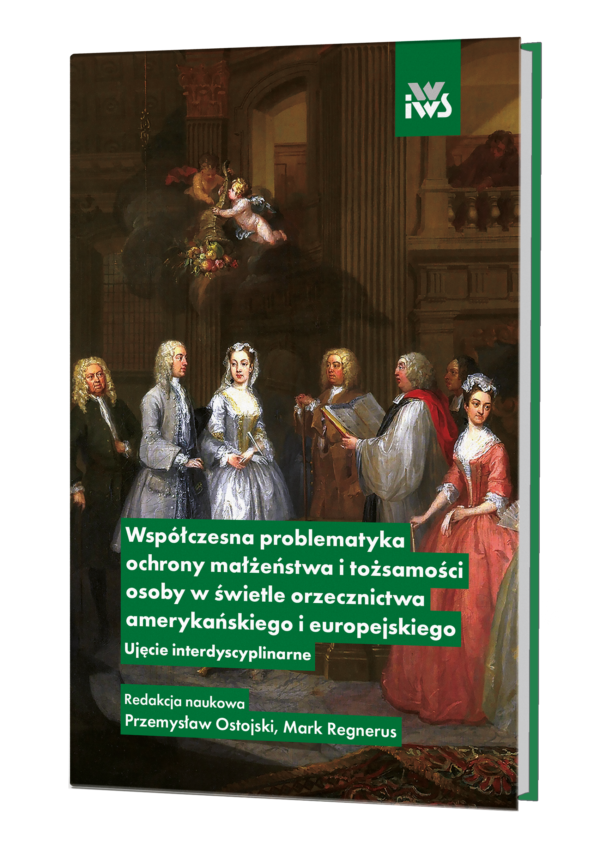 Współczesna problematyka ochrony małżeństwa i tożsamości osoby w świetle orzecznictwa amerykańskiego i europejskiego ujęcie interdyscyplinarne